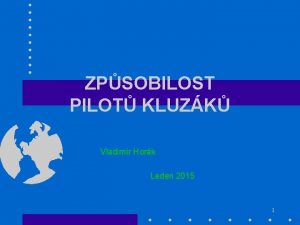 ZPSOBILOST PILOT KLUZK Vladimr Hork Leden 2015 1