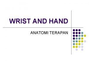 WRIST AND HAND ANATOMI TERAPAN TUJUAN INSTRUKSIONAL UMUM