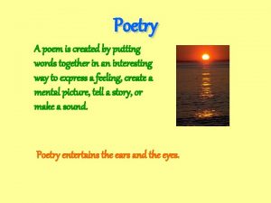 Poetry A poem is created by putting words