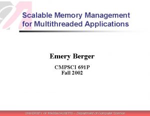Scalable Memory Management for Multithreaded Applications Emery Berger