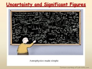 Uncertainty and Significant Figures Cartoon courtesy of Labinitio