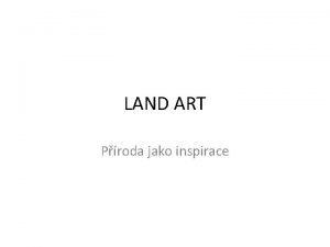 LAND ART Proda jako inspirace Proda jako inspirace