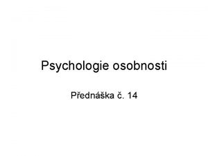 Psychologie osobnosti Pednka 14 Psychologie osobnosti Osobnostlze definovat