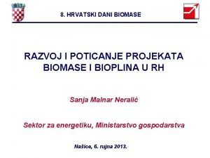 8 HRVATSKI DANI BIOMASE RAZVOJ I POTICANJE PROJEKATA