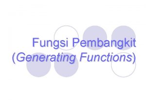 Fungsi Pembangkit Generating Functions Fungsi pembangkit digunakan untuk