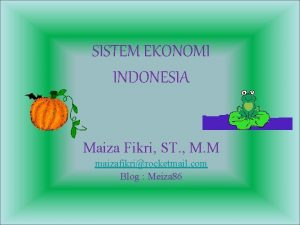 SISTEM EKONOMI INDONESIA Maiza Fikri ST M M