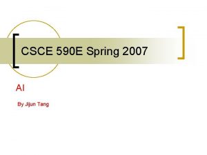 CSCE 590 E Spring 2007 AI By Jijun