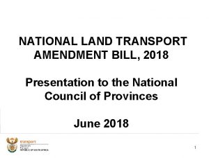 NATIONAL LAND TRANSPORT AMENDMENT BILL 2018 Presentation to