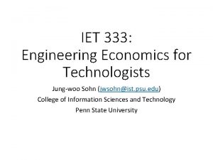 IET 333 Engineering Economics for Technologists Jungwoo Sohn IET 333 Engineering Economics for Technologists Jungwoo Sohn