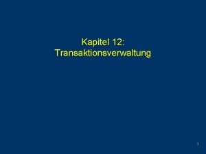 Kapitel 12 Transaktionsverwaltung 1 Transaktion Bndelung mehrerer Datenbankoperationen