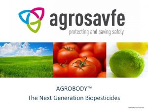 AGROBODY The Next Generation Biopesticides Not for distribution