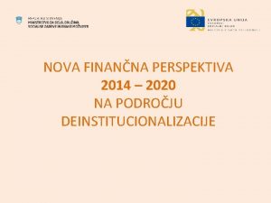 NOVA FINANNA PERSPEKTIVA 2014 2020 NA PODROJU DEINSTITUCIONALIZACIJE