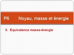 P 6 Noyau masse et nergie II Equivalence