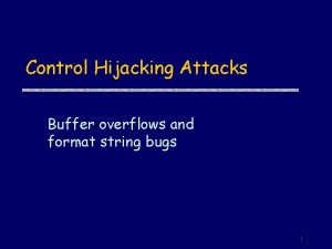Control Hijacking Attacks Buffer overflows and format string