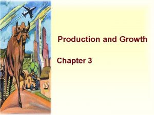 Production and Growth Chapter 3 Production and Growth