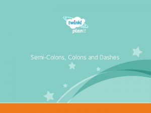 Colons semicolons and dashes