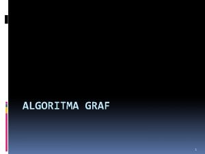 ALGORITMA GRAF 1 Ada dua jenis algoritma dalam