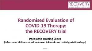 Randomised Evaluation of COVID19 Therapy the RECOVERY trial Randomised Evaluation of COVID19 Therapy the RECOVERY trial