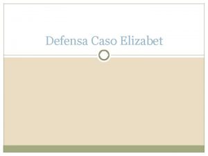 Defensa Caso Elizabet Identificacin Nombre Elizabet Fecha de