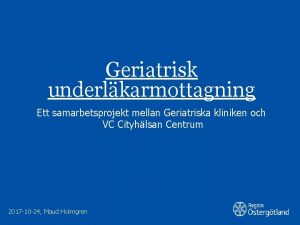 Geriatrisk underlkarmottagning Ett samarbetsprojekt mellan Geriatriska kliniken och