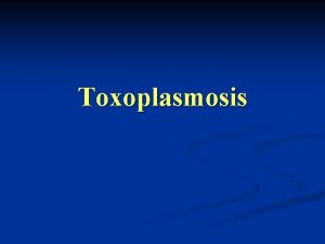 Toxoplasmosis Toxoplasmosis n Es una zoonosis producida por
