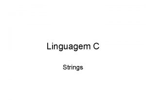 Linguagem C Strings Strings em Linguagem C Definio