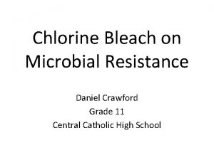 Chlorine Bleach on Microbial Resistance Daniel Crawford Grade