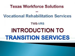 Vocational Rehabilitation Services TWSVRS INTRODUCTION TO What is