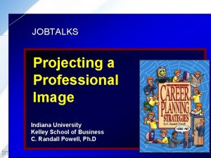 JOBTALKS Projecting a Professional Image Indiana University Kelley