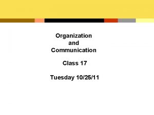 Organization and Communication Class 17 Tuesday 102511 Organizational