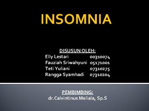 INSOMNIA DISUSUN OLEH Elly Lestari 00310074 Fauziah Sriwahyuni