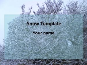 Snow Template Your name Example Bullet Point Slide