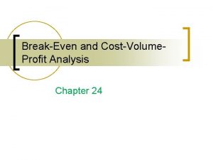 BreakEven and CostVolume Profit Analysis Chapter 24 Breakeven
