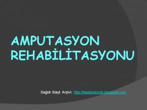AMPUTASYON REHABLTASYONU Salk Slayt Arivi http hastaneciyiz blogspot
