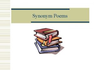 Synonym Poems With a partner Discuss the following