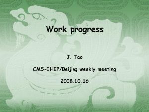 Work progress J Tao CMSIHEPBeijing weekly meeting 2008