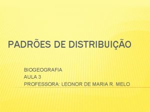 PADRES DE DISTRIBUIO BIOGEOGRAFIA AULA 3 PROFESSORA LEONOR