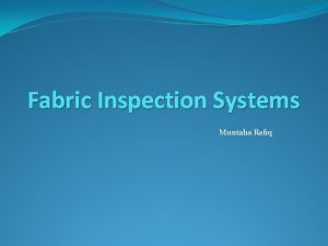 Fabric Inspection Systems Muntaha Rafiq Objectives of Fabric