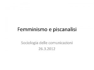 Femminismo e piscanalisi Sociologia delle comunicazioni 26 3