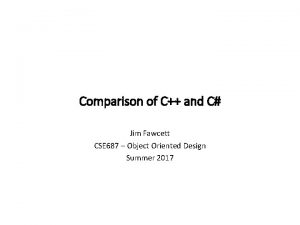 Comparison of C and C Jim Fawcett CSE