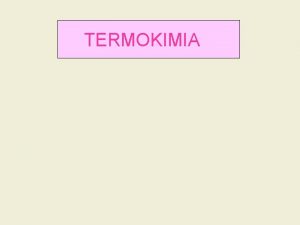 TERMOKIMIA TERMOKIMIA PENGERTIAN Termokimia adalah cabang dari ilmu