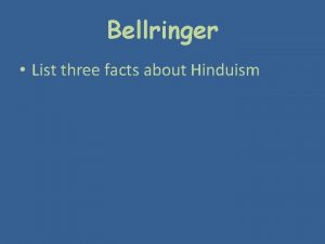 Bellringer List three facts about Hinduism Agenda 1