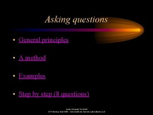 Asking questions General principles A method Examples Step