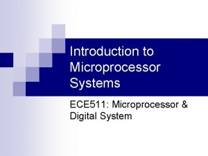Introduction to Microprocessor Systems ECE 511 Microprocessor Digital