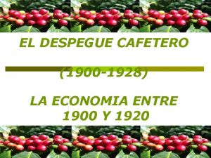 EL DESPEGUE CAFETERO 1900 1928 LA ECONOMIA ENTRE