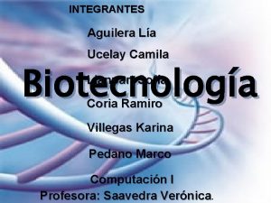 INTEGRANTES Aguilera La Ucelay Camila Biotecnologa Llanpart Sofa