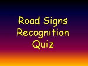 Road Signs Recognition Quiz Each sign will appear