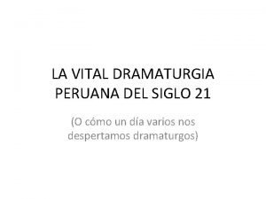 LA VITAL DRAMATURGIA PERUANA DEL SIGLO 21 O