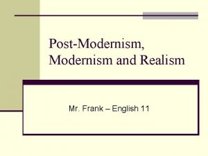 PostModernism Modernism and Realism Mr Frank English 11