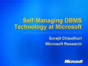 SelfManaging DBMS Technology at Microsoft Surajit Chaudhuri Microsoft